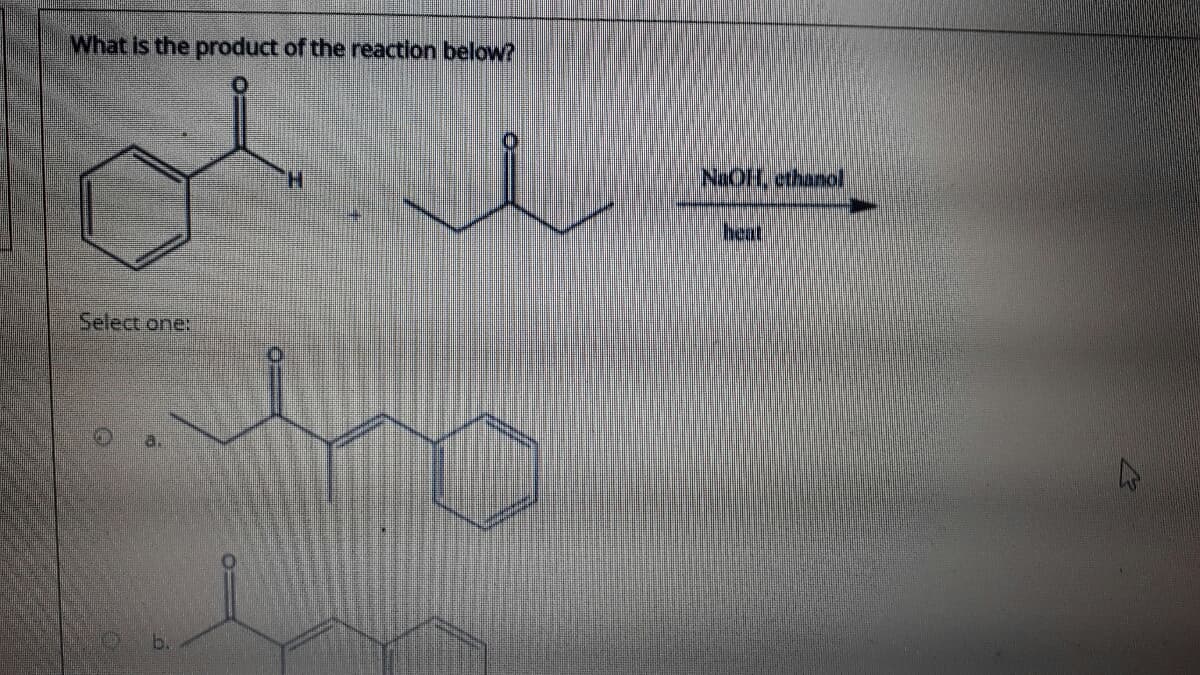 What is the product of the reaction below?
NaOff, ethanol
H.
heat!
Select one:
b.
