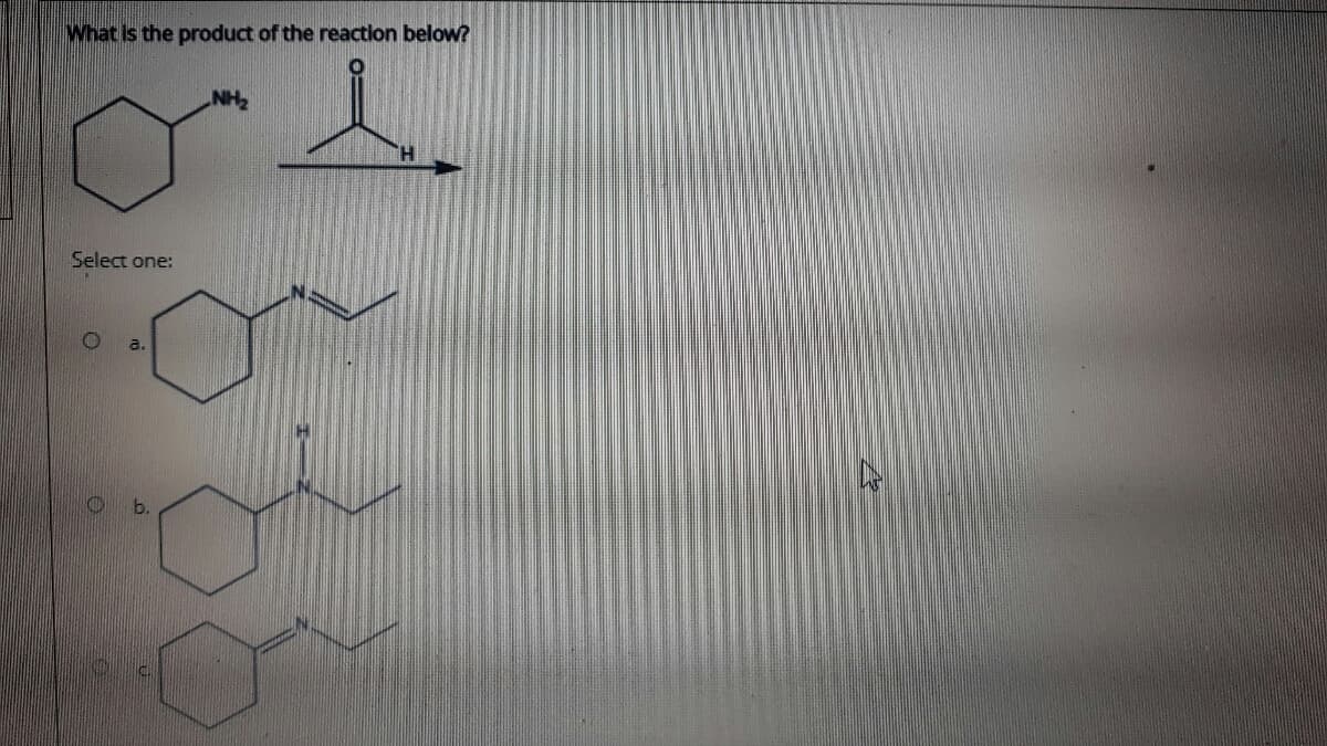 What is the product of the reaction below?
NH
Select one:
a.
b.
