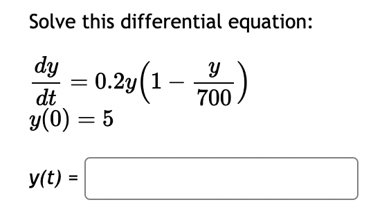 Solve this differential equation:
dy
dt
y(0) = 5
y(t) =
=
0.2y(1
Y
700