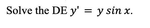 Solve the DE y' = y sin x.