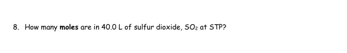 8. How many moles are in 40.0 L of sulfur dioxide, SO2 at STP?
