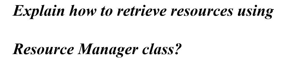 Explain how to retrieve resources using
Resource Manager class?