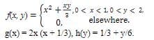 f(x, y) =
xy ,0 < x < 1,0 <y < 2,
0, elsewhere.
g(x)= 2x(x +1/3), h(y)= 1/3 + y/6.
3) = { x ² + 170, 0.