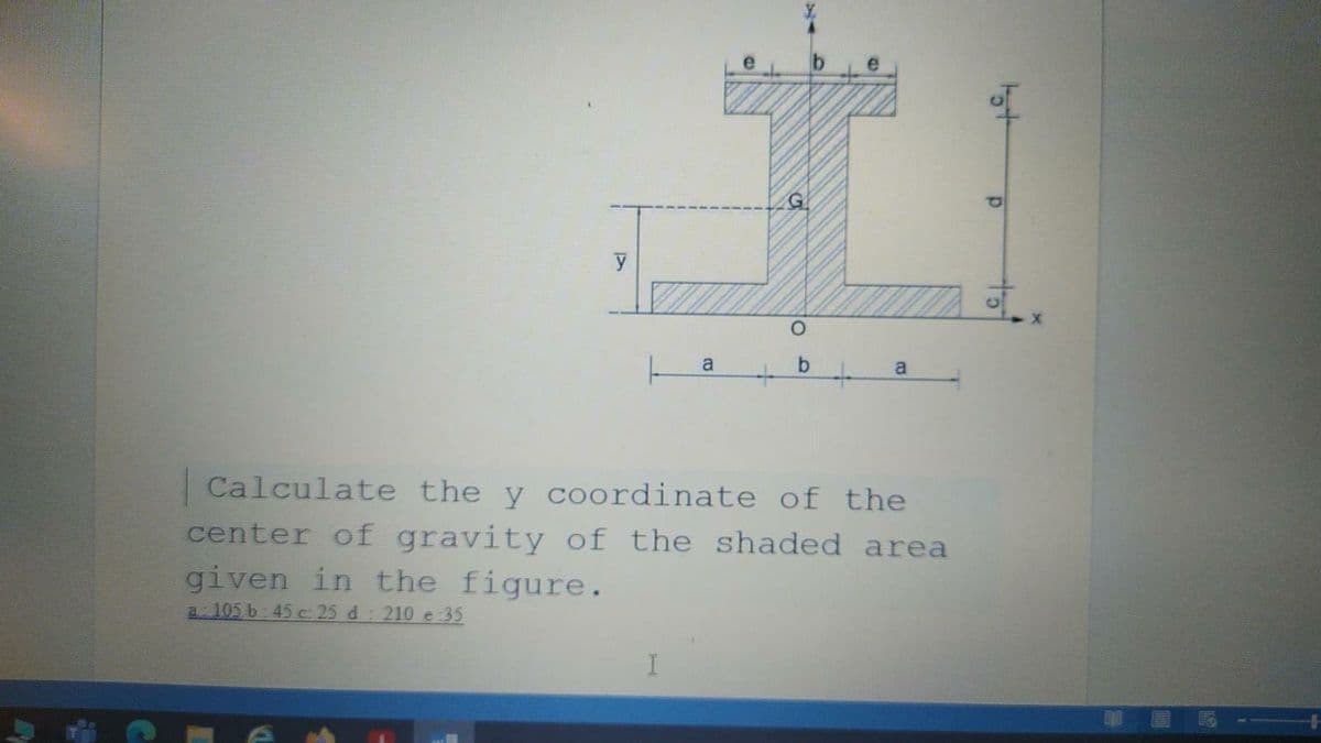 e
y
a
b.
a
Calculate the y coordinate of the
center of gravity of the shaded area
given in the figure.
a105 b 45 c: 25 d: 210 e 35
