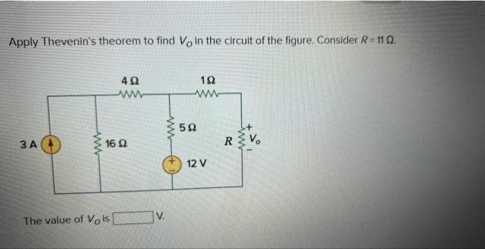 Apply Thevenin's theorem to find Vo in the circuit of the figure. Consider R= 110.
3 A
wwwwww
4Ω
16 Ω
The value of Vois
www
192
ww
592
12 V
R
Vo