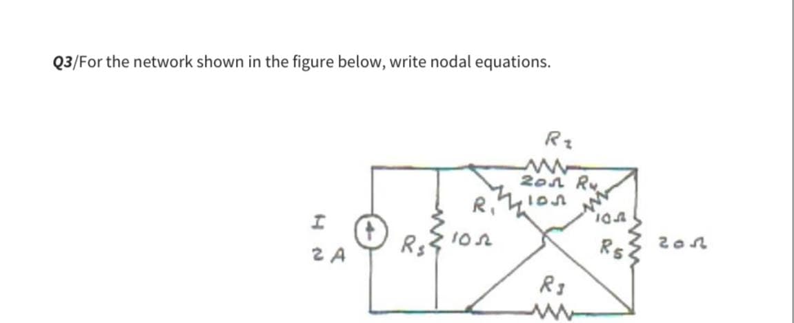 Q3/For the network shown in the figure below, write nodal equations.
R₂
www
20 Ry
R₁'
103
www
I
193
2 A
Rs
100
Rs
R3
www
20♫