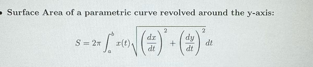 • Surface Area of a parametric curve revolved around the y-axis:
S=2T
b
2
2
dz
dy
x(t).
dt
dt
dt