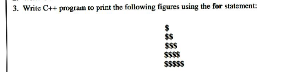 3. Write C++ program to print the following figures using the for statement:
$$
$$$
$$$$
$$$$$
