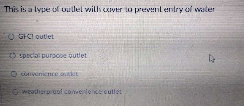 This is a type of outlet with cover to prevent entry of water
O GFCI outlet
O special purpose outlet
convenience outlet
O weatherproof convenience outlet
