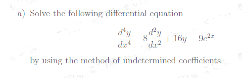 a) Solve the following differential equation
&y
dªy
8-
+ 16y = 9e2
dx4
dr?
by using the method of undetermined coefficients

