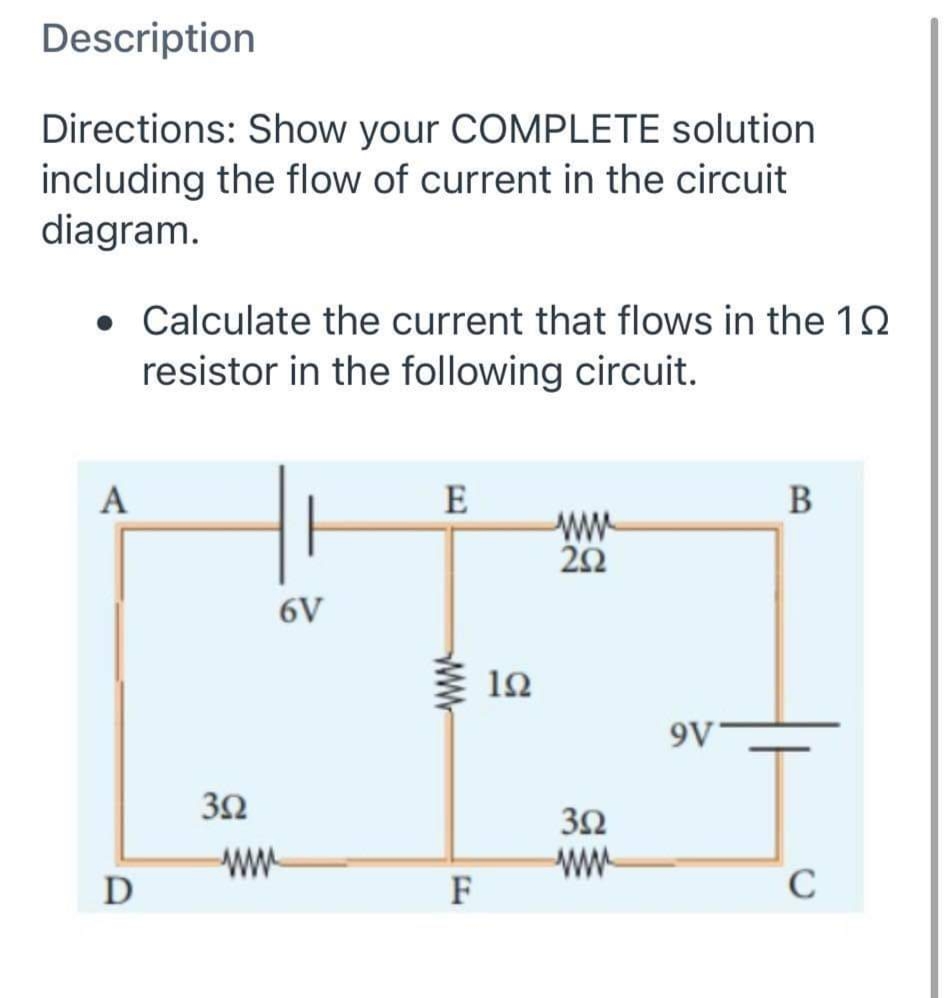 Description
Directions: Show your COMPLETE solution
including the flow of current in the circuit
diagram.
• Calculate the current that flows in the 10
resistor in the following circuit.
A
E
В
ww
6V
9V
3Ω
ww
ww
D
F
C
