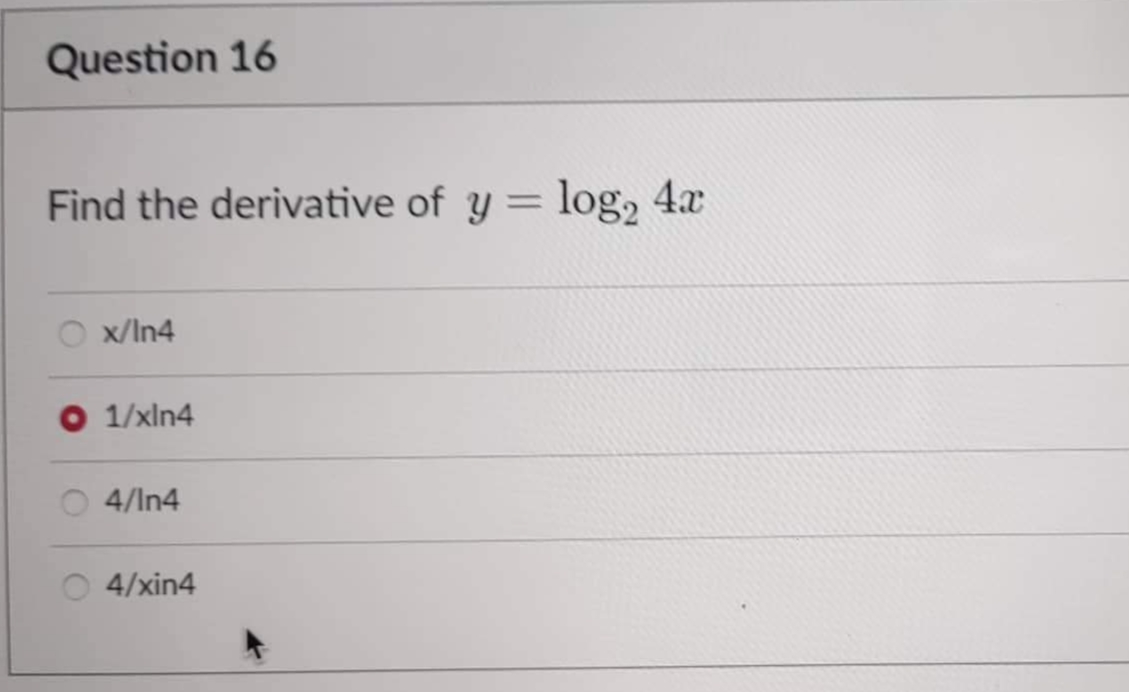 Question 16
Find the derivative of y = log2 4x
x/In4
O 1/xln4
4/1n4
4/xin4