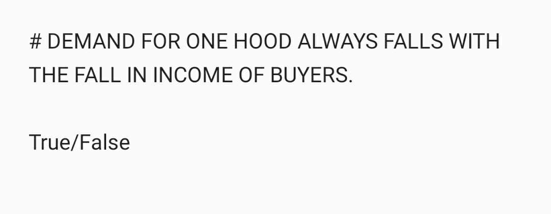 # DEMAND FOR ONE HOOD ALWAYS FALLS WITH
THE FALL IN INCOME OF BUYERS.
True/False

