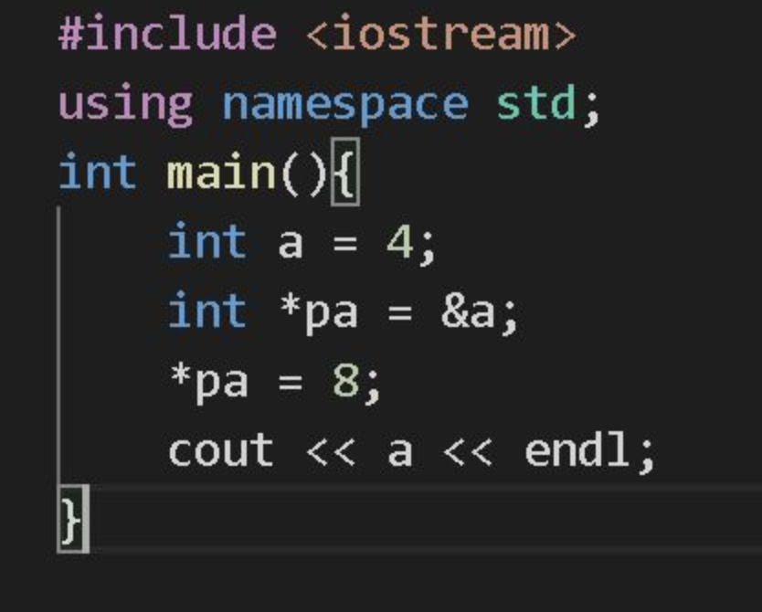 #include <iostream>
using namespace std;
int main(){
int a = 4;
int *pa = &a;
*pa
8;
cout << a « endl;
