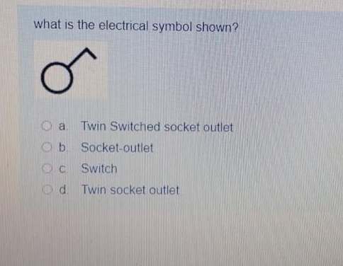 what is the electrical symbol shown?
o
Twin Switched socket outlet
Socket-outlet
a
b
c. Switch
Od Twin socket outlet