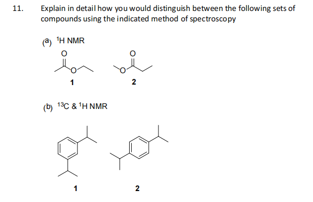 Explain in detail how you would distinguish between the following sets of
compounds using the indicated method of spectroscopy
11.
(a)
1Η ΝMR
2
(b) 13C & 'H NMR
2
