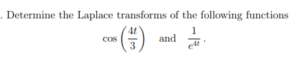 . Determine the Laplace transforms of the following functions
1
and
e4t
COS
4t
100