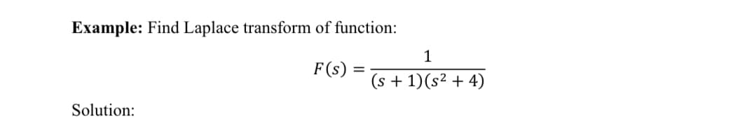 Example: Find Laplace transform of function:
1
F(s) :
(s + 1)(s2 + 4)
Solution:
