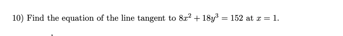 Find the equation of the line tangent to 8x2 + 18y3 = 152 at x = 1.
%3D
