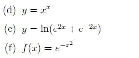 (d) y = x"
(e) y = In(e2 +e-2#)
(f) f(r) = e-z2
