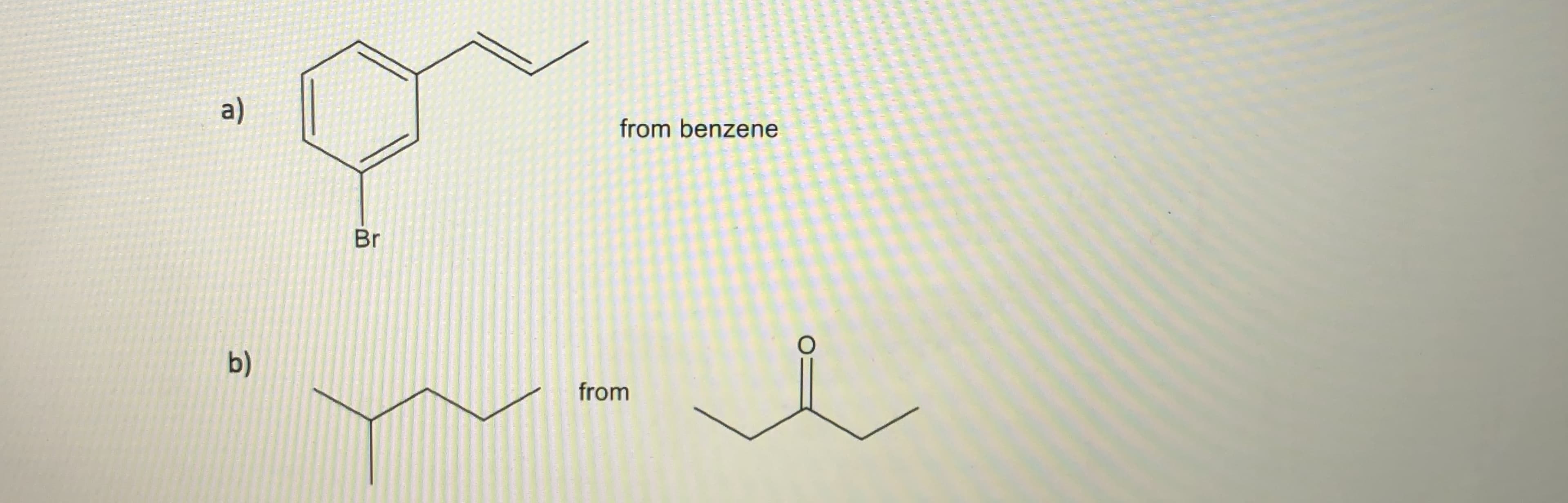 a)
from benzene
Br
b)
from
