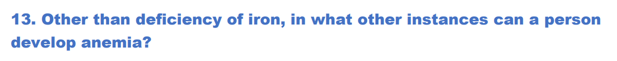 13. Other than deficiency of iron, in what other instances can a person
develop anemia?