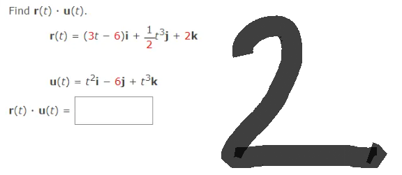 Find r(t). u(t).
r(t) = (3t − 6)i + ¹⁄t³j -
+ 1⁄2 +³₁ + 2k
u(t)= t²i6j + t³k
r(t) u(t)=
2