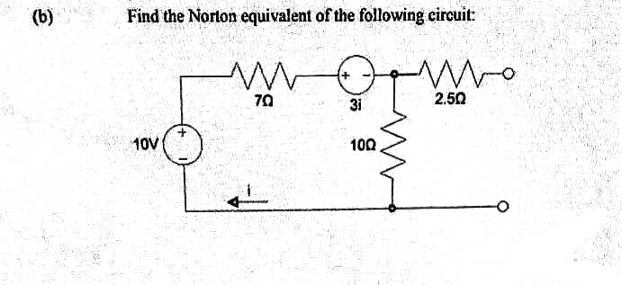 (b)
Find the Norton equivalent of the following circuit:
10V
ww
70
31
100
wo
2.50