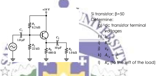 +18 V
Si transistor; B=50
Determine:
g) dc transistor terminal
voltages
h) hie
i) Rim
i) v.
k) Ais
I) R, (to the left of the load)
IN
8.2 k
1.0 μ
R2
22 kl
R 10 uF
680 n
RL
1.0 kn
