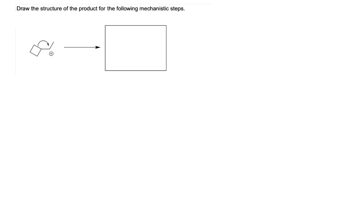 Draw the structure of the product for the following mechanistic steps.

