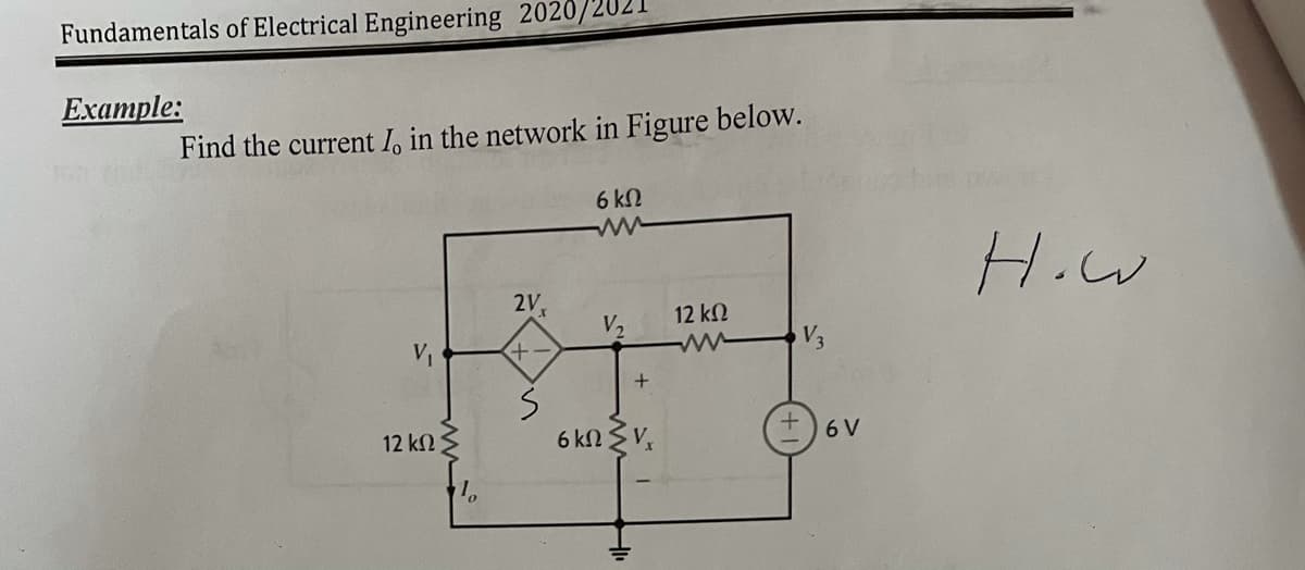 Fundamentals of Electrical Engineering 2020/.
Example:
Find the current I, in the network in Figure below.
6 kN
H.w
2V,
V,
12 k2
V1
V3
12 kN
6 kn SV,
6 V
