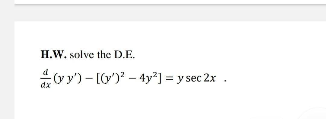 H.W. solve the D.E.
이용
dx
-
(y y') – [(y')² — 4y²] = y sec 2x .