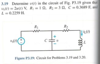 3.19 Determine u(t) in the circuit of Fig. P3.19 given that
v₂(1)=2u(1) V, R₁ = 122, R₂ = 32, C = 0.3689 F, and
L = 0.2259 H.
D₂(1)(
R₁
www
R₂
↓4L(1)
L
Figure P3.19: Circuit for Problems 3.19 and 3.20.