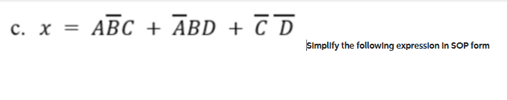 C. X =
x ABC + ABD + CD
Simplify the following expression in SOP form