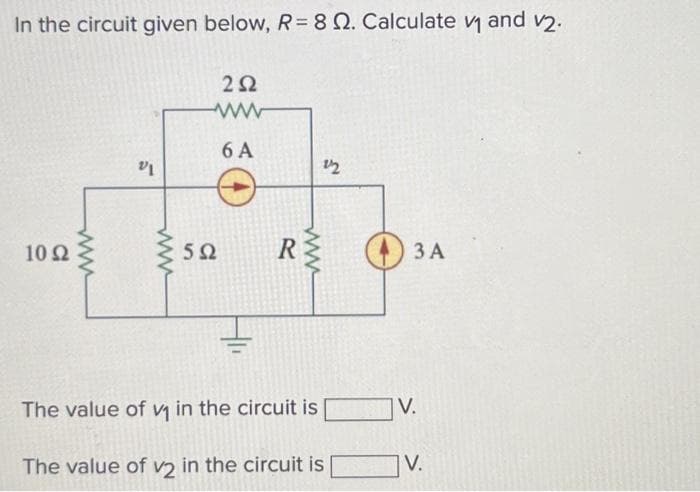 In the circuit given below, R= 8 2. Calculate v₁ and v2.
1092
VI
www
592
252
6 A
RE
22
The value of v₁ in the circuit is
The value of v2 in the circuit is
43 A
V.
V.