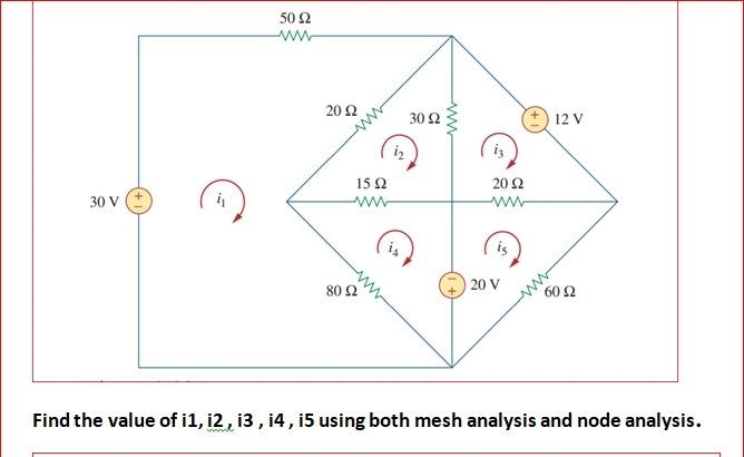 30 V
50 Ω
Μ
20 Ω
15 Ω
www
80 Ω
30 Ω
iz
20 Ω
Μ
is
20 V
12 V
60 Ω
Find the value of i1, i2, i3, i4, i5 using both mesh analysis and node analysis.