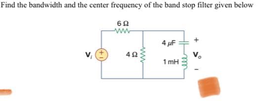 Find the bandwidth and the center frequency of the band stop filter given below
692
www
492
4 μF
1mH
V₂