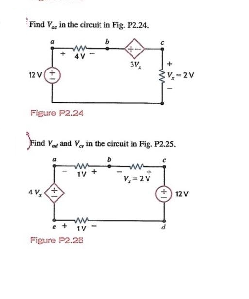Find Vae in the circuit in Fig. P2.24.
b
12V +
Figure P2.24
ww
4V
4 V₁
a
Find Vad and Vce in the circuit in Fig. P2.25.
ww
TV +
www
1V
Figure P2.25
3Vx
b
V₂=2V
+1
+
P
V₂=2V
12 V