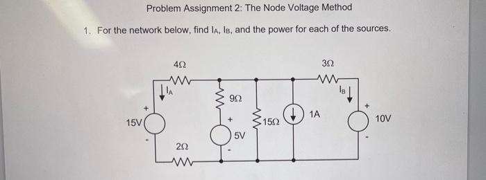Problem Assignment 2: The Node Voltage Method
1. For the network below, find IA, IB, and the power for each of the sources.
15V(
492
www
A
202
992
5V
1502
302
www
1A
10V