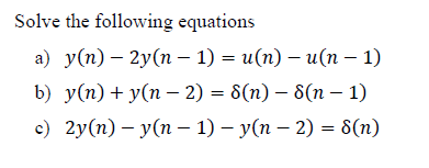 Solve the following equations
a) y(n)-2y(n − 1) = u(n) — u(n − 1)
b) y(n) + y(n − 2) = 8(n) — 8(n − 1)
c) 2y(n) y(n − 1) − y(n − 2) = 8(n)