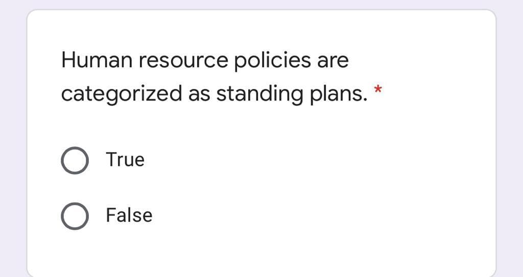 Human resource policies are
categorized as standing plans.
True
False
