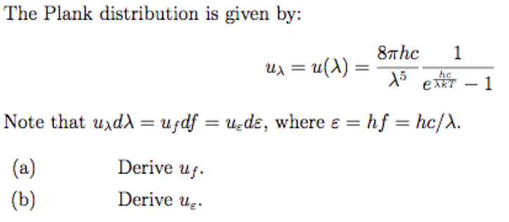 The Plank distribution is given by:
8nhc
1
ux = u(A)
he
EXRT - 1
|
Note that u,dd = ufdf = uɛdɛ, where e = hf = hc/A.
(a)
Derive uf.
(b)
Derive ug.
