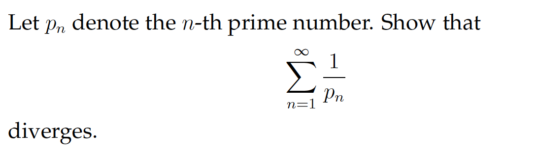 Let
denote the n-th prime number. Show that
Pn
Pn
n=1
diverges.

