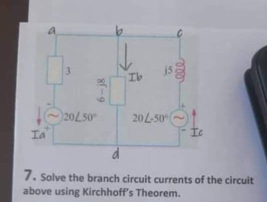3
Ib
20L50
20L-50
Ia
Ic
7. Solve the branch circuit currents of the circuit
above using Kirchhoff's Theorem.
6-j8
