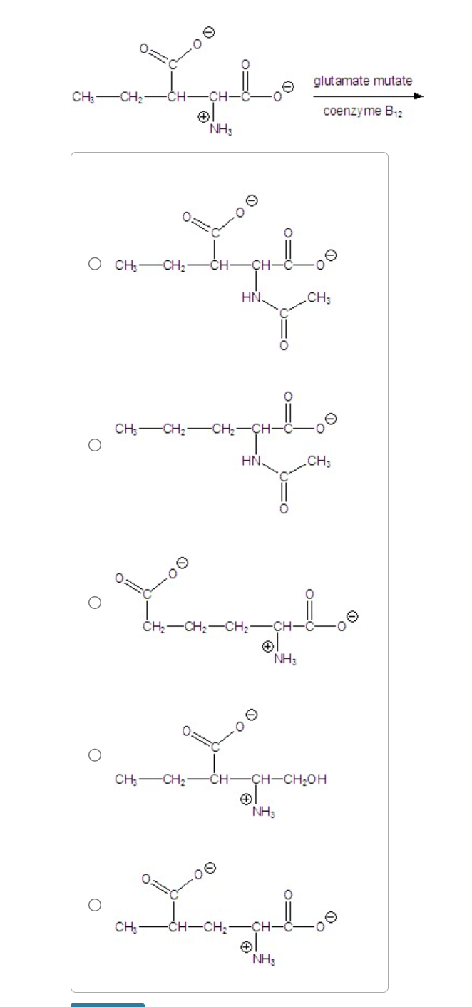 0.
CH3-CH2-
.CH.
O CH3- -CH21
NH3
glutamate mutate
coenzyme B12
HN
CH3
CH3 CH2-CH2-CH-
HN
CH3
CH2-CH2-CH2-
NH3
CH3- CH21 -CH- -CH-CH2OH
NH3
CH₂- -CH-CH21
NH3