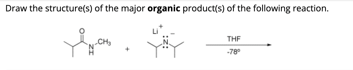 Draw the structure(s) of the major organic product(s) of the following reaction.
-CH3
THF
-78°