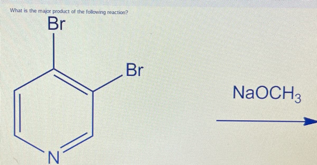 What is the major product of the following reaction?
Br
N
Br
NaOCH 3