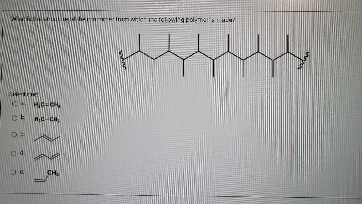 What is the structure of the monomer from which the following polymer is made?
Select one
O a.
H2C CH,
O b.
HC-CH
OC.
Oe.
CH3
