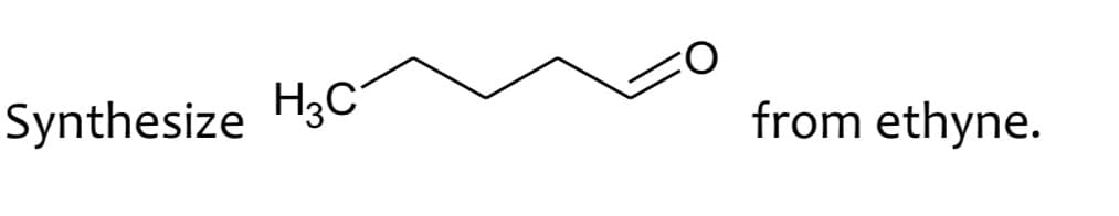 Synthesize H3C
from ethyne.
