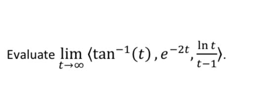 Evaluate lim (tan−¹(t), e-2t, Inty
t-1'
t→∞